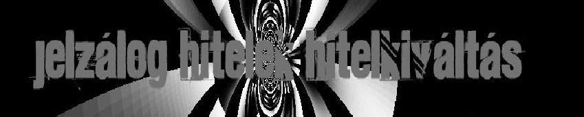 Jelz�log Hitelek Hitelkiv�lt�s